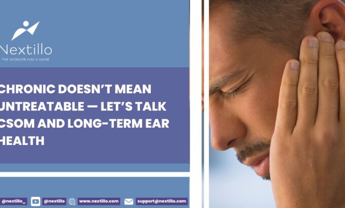 CHRONIC DOESN’T MEAN UNTREATABLE — LET’S TALK CSOM AND LONG-TERM EAR HEALTH