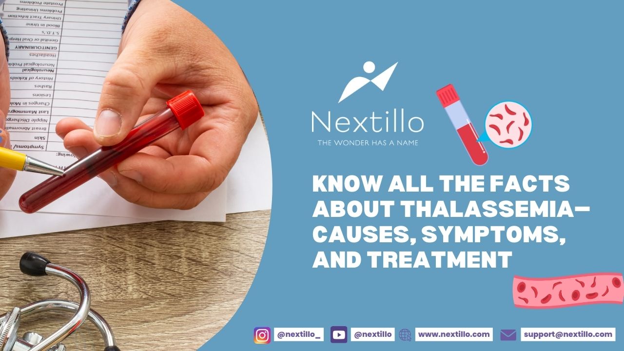 Know All Facts About Thalassemia – Causes, Symptoms, & Treatment